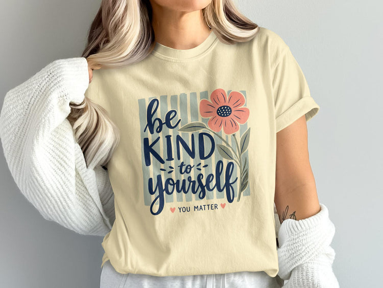 Be kind to yourself, you matter text with flower on cream t-shirt.