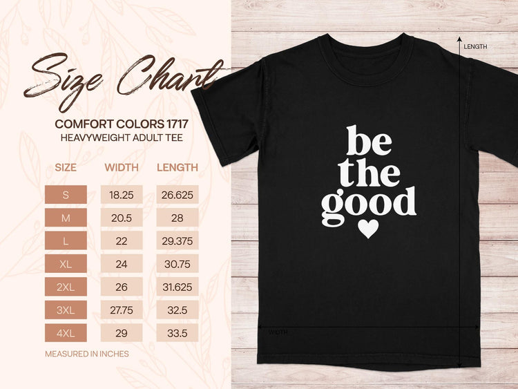 Comfort Colors 1717 heavyweight adult tee size chart with "be the good" graphic.