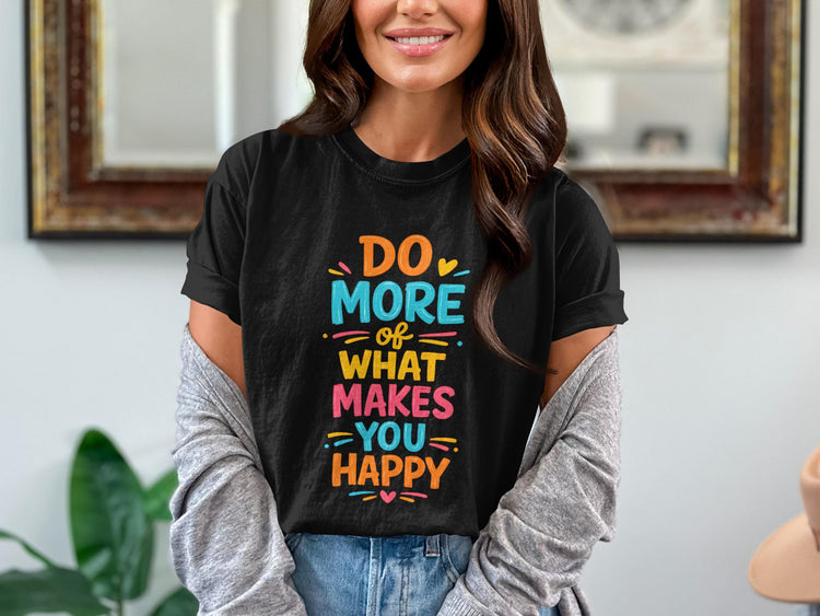 Black t-shirt with colorful text "DO MORE of WHAT MAKES YOU HAPPY"